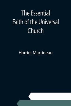 The Essential Faith of the Universal Church; Deduced from the Sacred Records - Martineau, Harriet