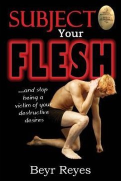 Subject Your Flesh: And Stop Being a Victim of Your Destructive Desires - Reyes, Beyr