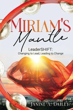 Miriam's Mantle: LeaderSHIFT: Changing to Lead, Leading to Change - Dailey, Janine