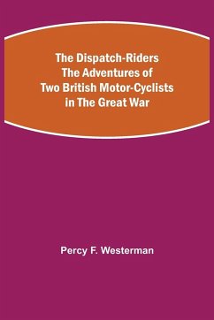 The Dispatch-Riders The Adventures of Two British Motor-cyclists in the Great War - F. Westerman, Percy