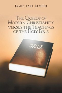 The Creeds of Modern Christianity versus the Teachings of the Holy Bible - Kemper, James Earl