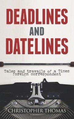 Deadlines and Datelines: Tales and travails of a Times foreign correspondent - Thomas, Christopher