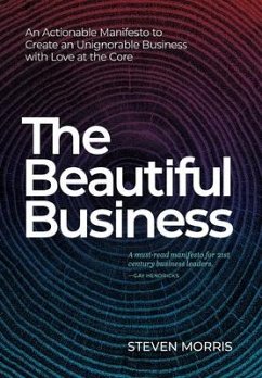 The Beautiful Business: An Actionable Manifesto to Create an Unignorable Business with Love at the Core - Morris, Steven