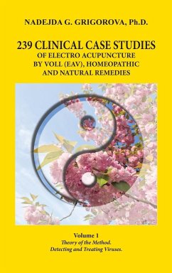 239 CLINICAL CASE STUDIES OF ELECTRO ACUPUNCTURE BY VOLL (EAV), HOMEOPATHIC AND NATURAL REMEDIES - Grigorova, Nadejda G.