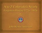 A to Z Colorado's Nearly Forgotten History 1776-1876