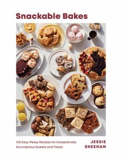 Snackable Bakes: 100 Easy-Peasy Recipes for Exceptionally Scrumptious Sweets and Treats - Sheehan, Jessie