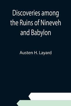 Discoveries among the Ruins of Nineveh and Babylon - H. Layard, Austen