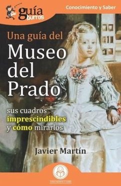 GuíaBurros: Una guía del Museo del Prado: Sus cuadros imprescindibles y cómo mirarlos - Martín, Javier