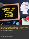 The Ultimate Guide to Supporting Someone with Mental Illness: Managing Mental Health (eBook, ePUB)