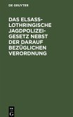 Das Elsaß-Lothringische Jagdpolizeigesetz nebst der darauf bezüglichen Verordnung