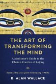 The Art of Transforming the Mind: A Meditator's Guide to the Tibetan Practice of Lojong