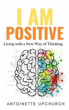 I Am Positive: Living With a New Way of Thinking - Upchurch, Antoinette