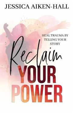 Reclaim Your Power: Heal Trauma by Telling Your Story - Aiken-Hall