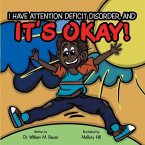 It's Okay!: I Have Attention Deficit Disorder, And