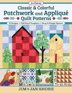 Classic & Colorful Patchwork and Appliqué Quilt Patterns: 24 Designs - Full Sized Templates - Keep It Simple Options - Shore, Jan And Jim