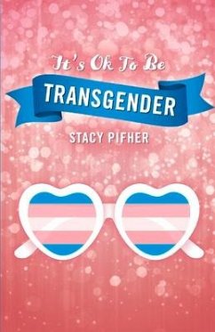 It's Ok to Be Transgender: Volume 1 - Pifher, Stacy