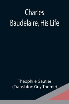 Charles Baudelaire, His Life - Gautier, Théophile