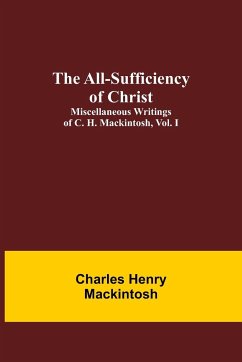 The All-Sufficiency of Christ. Miscellaneous Writings of C. H. Mackintosh, vol. I - Henry Mackintosh, Charles