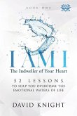 I AM I The Indweller of Your Heart - Book One: 52 Lessons to Help You Overcome the Emotional Waters of Life
