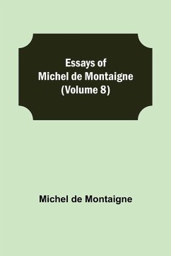 Essays of Michel de Montaigne (Volume 8) - De Montaigne, Michel