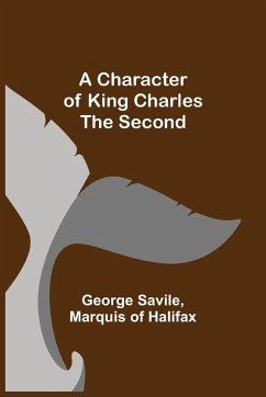 A Character of King Charles the Second - Savile, George; Of Halifax, Marquis