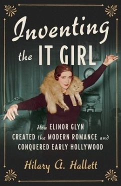 Inventing the It Girl: How Elinor Glyn Created the Modern Romance and Conquered Early Hollywood - Hallett, Hilary A.