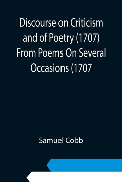 Discourse on Criticism and of Poetry (1707) From Poems On Several Occasions (1707 - Samuel Cobb