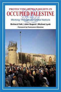 Protecting Human Rights in Occupied Palestine: Working Through the United Nations - Falk, Richard; Dugard, John; Lynk, Michael