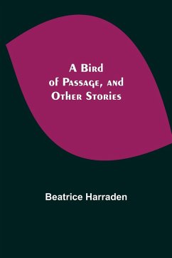 A Bird of Passage, and Other Stories - Harraden, Beatrice