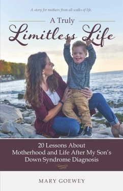 A Truly Limitless Life: 20 Lessons About Motherhood and Life After My Son's Down Syndrome Diagnosis - Goewey, Mary
