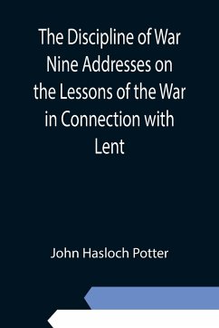 The Discipline of War Nine Addresses on the Lessons of the War in Connection with Lent - Hasloch Potter, John