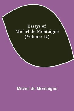 Essays Of Michel De Montaigne (Volume 12) - De Montaigne, Michel