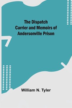 The Dispatch Carrier and Memoirs of Andersonville Prison - N. Tyler, William