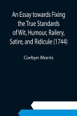 An Essay towards Fixing the True Standards of Wit, Humour, Railery, Satire, and Ridicule (1744)