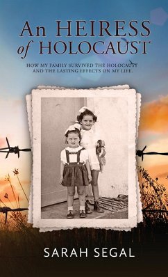 An Heiress of Holocaust - How my family survived the holocaust and the lasting effects on my life - Segal, Sarah