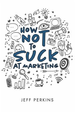 How Not to Suck At Marketing - Perkins, Jeff