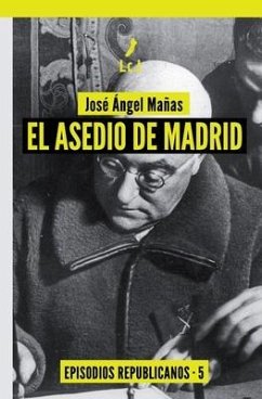 El asedio de Madrid: Episodios republicanos 5 - Mañas Hernández, José Ángel