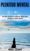 Plenitud mental: Una guía práctica de plenitud mental para restaurar la salud mental (eBook, ePUB) Plenitud mental: Una guía práctica de plenitud mental para restaurar la salud mental (eBook, ePUB)