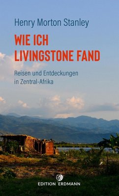 Wie ich Livingstone fand - Reisen und Entdeckungen in Zentral-Afrika (eBook, ePUB) - Stanley, Henry Morton