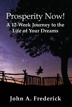 Prosperity Now! A 12-Week Journey to the Life of Your Dreams - Frederick, John A