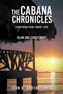 The Cabana Chronicles Conversations About God Islam and Christianity - Bartholomew, John B.