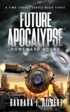 Future Apocalypse, Homeward Bound - A Time Travel Series Book 3 - Gilbert, Barbara