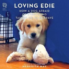 Loving Edie: How a Dog Afraid of Everything Taught Me to Be Brave - May, Meredith