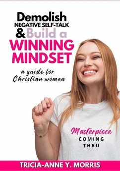 Demolish Negative Self-Talk & Build A Winning Mindset: a guide for Christian women - Morris, Tricia-Anne Y.