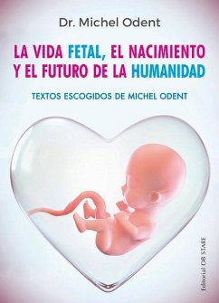 Vida Fetal, El Nacimiento Y El Futuro de la Humanidad, La - Odent, Michel