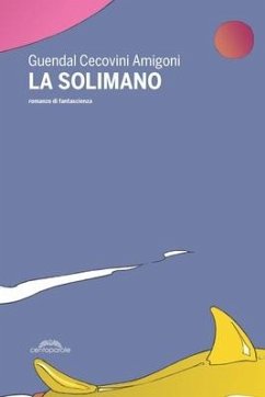 La Solimano: un romanzo di fantascienza - Cecovini Amigoni, Guendal
