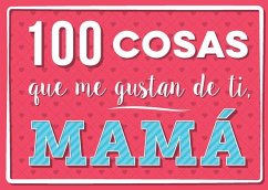 100 Cosas Que Me Gustan de Ti, Mama - Various Authors