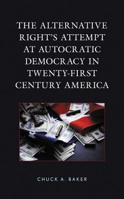 The Alternative Right's Attempt at Autocratic Democracy in Twenty-First Century America (eBook, ePUB) - Baker, Chuck A.