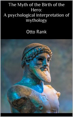 The Myth of the Birth of the Hero: A psychological interpretation of mythology (eBook, ePUB) - Rank, Otto
