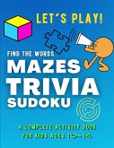 Let's PLAY! Find The Words, MAZES, TRIVIA, SUDOKU - A COMPLETE Activity Book For Kids ages 10-14
